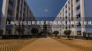 上海电子信息职业技术学院机电系数控专业就业好吗