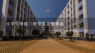 小学生申报3好学生主要事迹