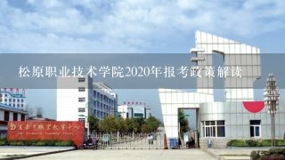 松原职业技术学院2020年报考政策解读