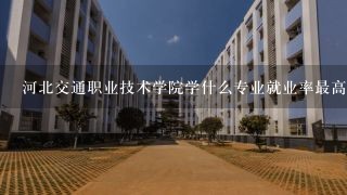 河北交通职业技术学院学什么专业就业率最高