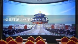 福建师范大学王牌专业排名