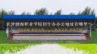 天津渤海职业学院招生办办公地址在哪里