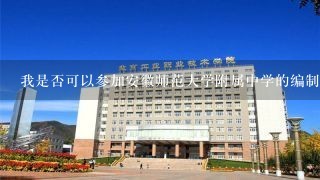 我是否可以参加安徽师范大学附属中学的编制考试呢