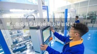 那么你觉得学校的师资力量如何呢