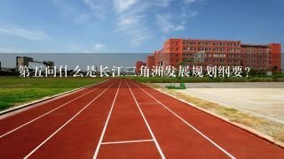 第五问什么是长江三角洲发展规划纲要