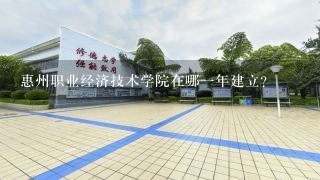 惠州职业经济技术学院在哪一年建立