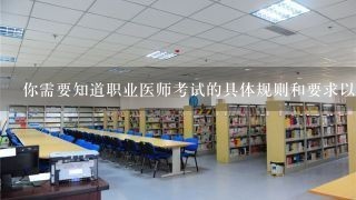 你需要知道职业医师考试的具体规则和要求以便顺利通过吗