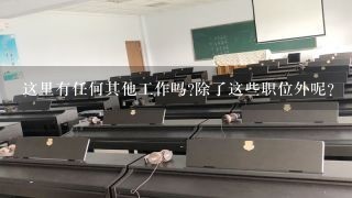 这里有任何其他工作吗除了这些职位外呢