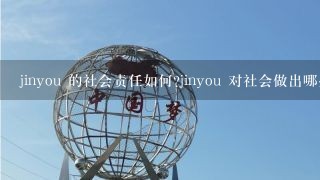 jinyou 的社会责任如何?jinyou 对社会做出哪些贡献?jinyou 的社会责任如何影响毕业生的职业发展?