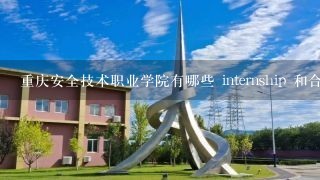 重庆安全技术职业学院有哪些 internship 和合作项目?