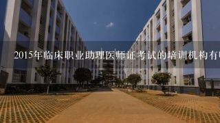 2015年临床职业助理医师证考试的培训机构有哪些?