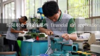 绵阳职业学院有哪些 financial aid application deadline?