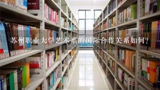 苏州职业大学艺术系的国际合作关系如何?