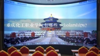 重庆化工职业学院有哪些 scholarships?