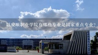 以安顺职业学院有哪些专业是国家重点专业?